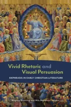 Vivid Rhetoric and Visual Persuasion. Ekphrasis in Early Christian Literature, Hardback/***