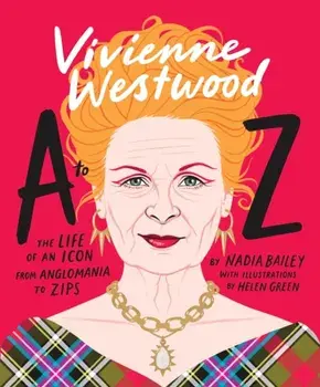 Vivienne Westwood A to Z. The Life of an Icon: From Anglomania to Zips, Hardback/Nadia Bailey