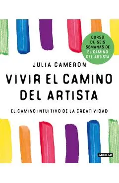 Vivir El Camino del Artista / Living the Artist's Way: An Intuitive Path to Greater Creativity - Julia Cameron