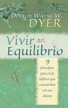 Vivir En Equilibrio: 9 Principios Para Crear Habitos Que Concuerden Con Sus Deseos, Paperback/Wayne W. Dyer