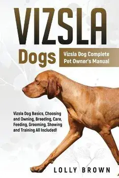 Vizsla Dogs: Vizsla Dog Complete Pet Owner's Manual, Paperback/Lolly Brown
