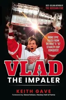 Vlad the Impaler: More Epic Tales from Detroit's '97 Stanley Cup Conquest, Paperback/Keith Gave