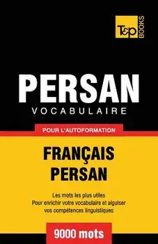 Vocabulaire Français-Persan Pour l'Autoformation - 9000 Mots/Andrey Taranov