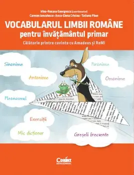 Vocabularul limbii romane pentru invatamantul primar. Calatorie printre cuvinte cu Amadeus si ReMi/Irina-Roxana Georgescu. Carmen Ianculescu. Anca-Elena Cristea. Tatiana Paun
