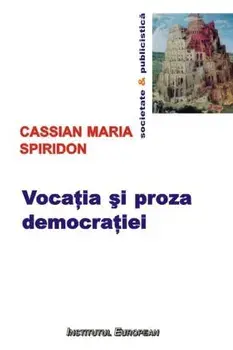 Vocatia si proza democratiei/Maria Cassian Spiridon