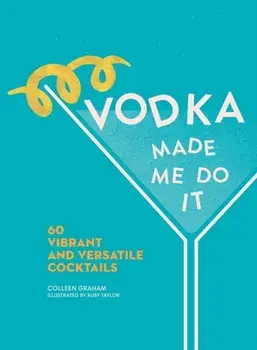Vodka Made Me Do It: 60 Vibrant and Versatile Cocktails, Hardcover/Colleen Graham