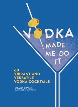 Vodka Made Me Do It. 60 Vibrant and Versatile Vodka Cocktails, Hardback/Colleen Graham