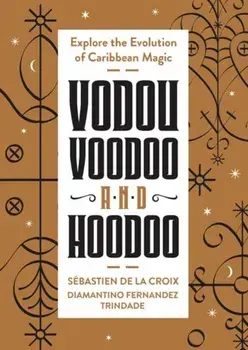 Vodou, Voodoo, and Hoodoo. Explore the Evolution of Caribbean Magic, Paperback/Diamantino Fernandez Trindade