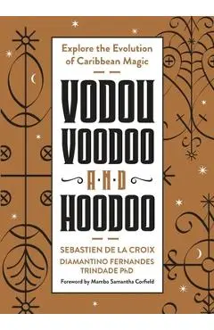 Vodou, Voodoo, and Hoodoo: Explore the Evolution of Caribbean Magic - Sebastien De La Croix