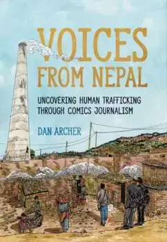 Voices from Nepal. Uncovering Human Trafficking through Comics Journalism, Hardback/Dan Archer