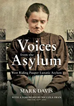 Voices from the Asylum. West Riding Pauper Lunatic Asylum, Paperback/Mark Davis