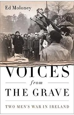 Voices from the Grave: Two Men's War in Ireland - Ed Moloney