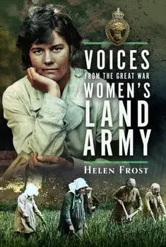 Voices from the Great War Women's Land Army, Hardback/Helen Frost