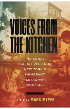 Voices from the Kitchen: Personal Narratives from New York's Immigrant Restaurant Workers - Marc Meyer