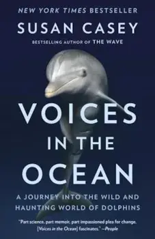 Voices in the Ocean: A Journey Into the Wild and Haunting World of Dolphins, Paperback/Susan Casey