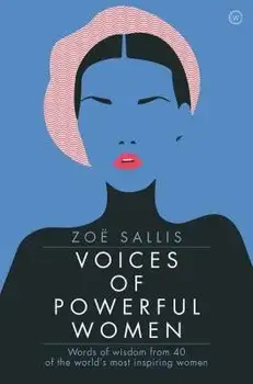 Voices of Powerful Women: Words of Wisdom from 40 of the World's Most Inspiring Women, Hardcover/Zoe Sallis