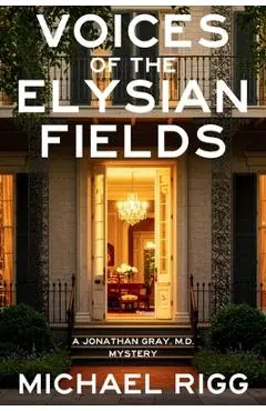 Voices of the Elysian Fields: A Jonathan Gray, M.D. Mystery - Michael Rigg