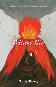 Volcano Girl: A collection of poetry on trauma and healing, Paperback/Sarah Blakely
