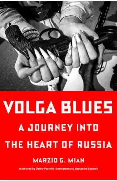 Volga Blues: A Journey Into the Heart of Russia - Marzio G. Mian