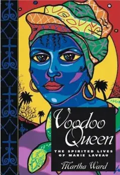 Voodoo Queen: The Spirited Lives of Marie Laveau, Hardcover/Martha Ward