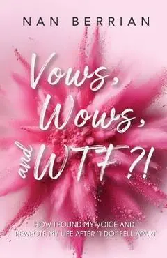 Vow's, Wow's, and WTF?!: How I Found My Voice and Rewrote My Life after I DO Fell Apart - Nan Berrian