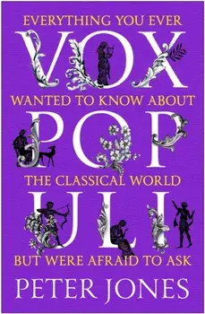 Vox Populi. Everything You Ever Wanted to Know about the Classical World but Were Afraid to Ask, Paperback/Peter Jones