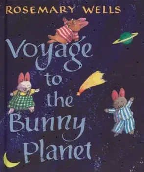 Voyage to the Bunny Planet, Hardcover/Rosemary Wells