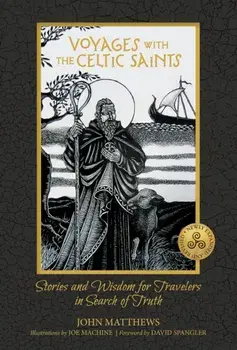 Voyages with the Celtic Saints. Stories and Wisdom for Travelers in Search of Truth, Hardback/John Matthews