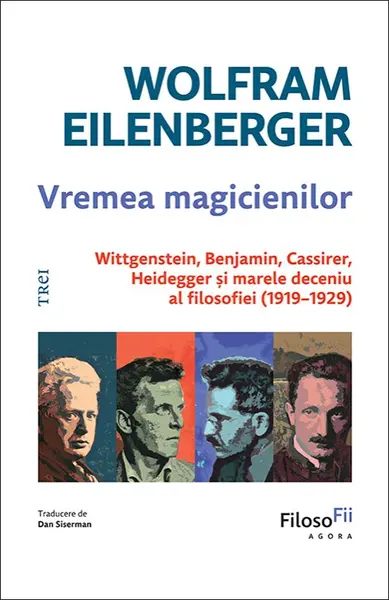 Vremea magicienilor. Wittgenstein, Benjamin, Cassirer, Heidegger și marele deceniu al filosofiei (1919–1929) - Wolfram Eilenberger