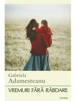 Vremuri fara rabdare/Gabriela Adamesteanu