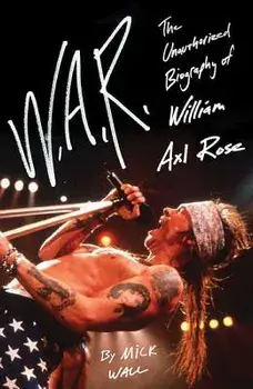 W.A.R.: The Unauthorized Biography of William Axl Rose, Paperback/Mick Wall