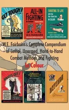 W.E. Fairbairn's Complete Compendium of Lethal, Unarmed, Hand-to-Hand Combat Methods and Fighting. In Colour, Hardcover/Major W. E. Fairbairn