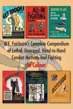 W.E. Fairbairn's Complete Compendium of Lethal, Unarmed, Hand-to-Hand Combat Methods and Fighting. In Colour, Paperback/Major W. E. Fairbairn