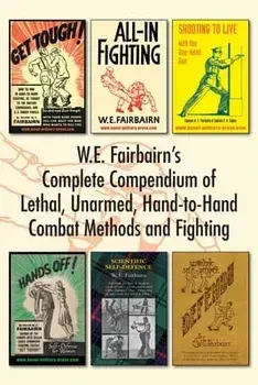 W.E. Fairbairn's Complete Compendium of Lethal, Unarmed, Hand-to-Hand Combat Methods and Fighting, Paperback/W. E. Fairbairn