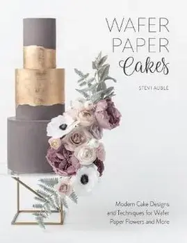 Wafer Paper Cakes: Modern Cake Designs and Techniques for Wafer Paper Flowers and More, Paperback/Stevi Auble