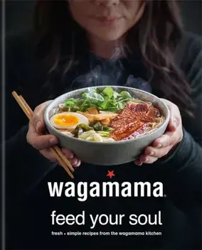 wagamama Feed Your Soul. Fresh + simple recipes from the wagamama kitchen, Hardback/***