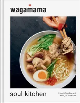 wagamama Soul Kitchen. The Art of Cooking and Eating in 70 Recipes, the brand new book for 2024, Hardback/Wagamama Limited