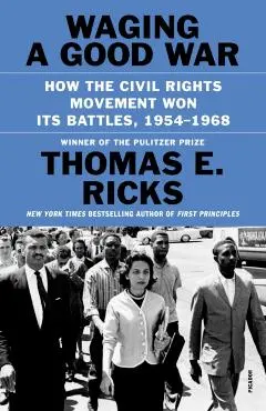 Waging a Good War: How the Civil Rights Movement Won Its Battles, 1954-1968 - Thomas E. Ricks