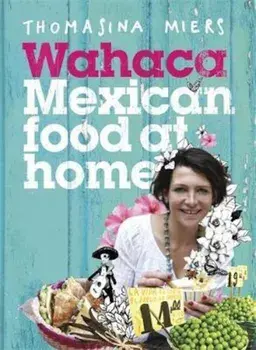 Wahaca - Mexican Food at Home, Hardcover/Thomasina Miers