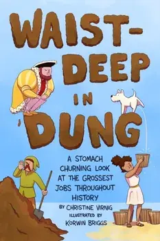 Waist-Deep in Dung. A Stomach-Churning Look at the Grossest Jobs Throughout History, Hardback/Christine Virnig