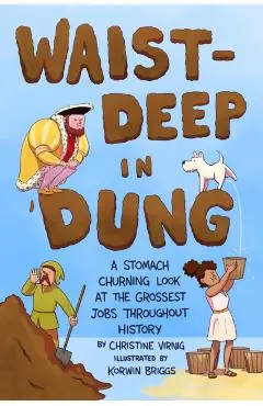 Waist-Deep in Dung: A Stomach-Churning Look at the Grossest Jobs Throughout History - Christine Virnig