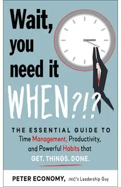 Wait, You Need It When?!? - Peter Economy