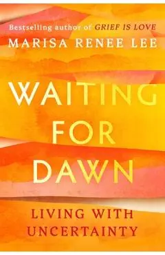 Waiting for Dawn: Living with Uncertainty - Marisa Renee Lee