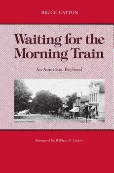 Waiting for the Morning Train: An American Boyhood, Paperback/Bruce Catton