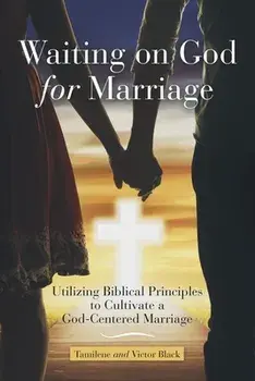 Waiting on God for Marriage: Utilizing Biblical Principles to Cultivate a God-Centered Marriage, Paperback/Tamilene Black