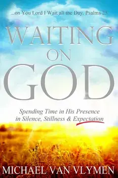 Waiting on God: Spending Time in His Presence in Silence, Stillness & Expectation, Paperback/Michael Van Vlymen