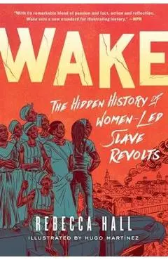 Wake: The Hidden History of Women-Led Slave Revolts - Rebecca Hall