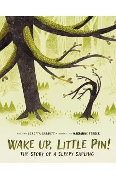 Wake Up, Little Pin!: The Story of a Sleepy Sapling - Loretta Garbutt