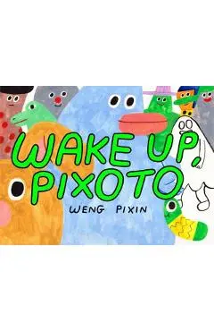 Wake Up, Pixoto! - Weng Pixin