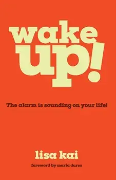 Wake Up!: The Alarm is Sounding on Your Life!, Paperback/Lisa Kai